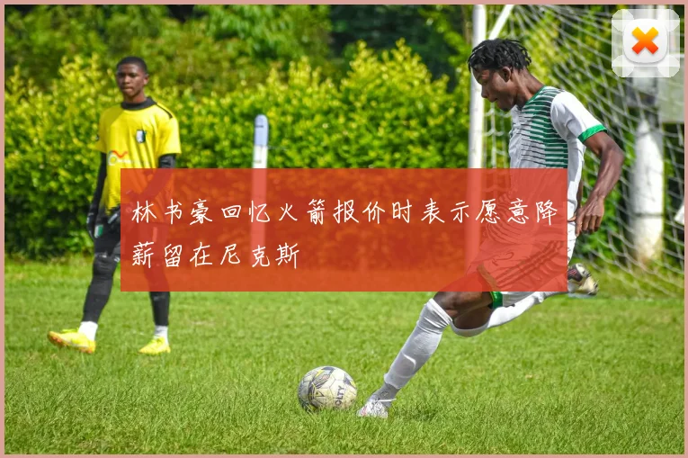 林书豪回忆火箭报价时表示愿意降薪留在尼克斯