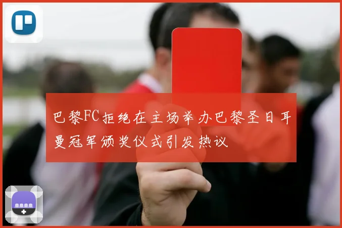 巴黎FC拒绝在主场举办巴黎圣日耳曼冠军颁奖仪式引发热议