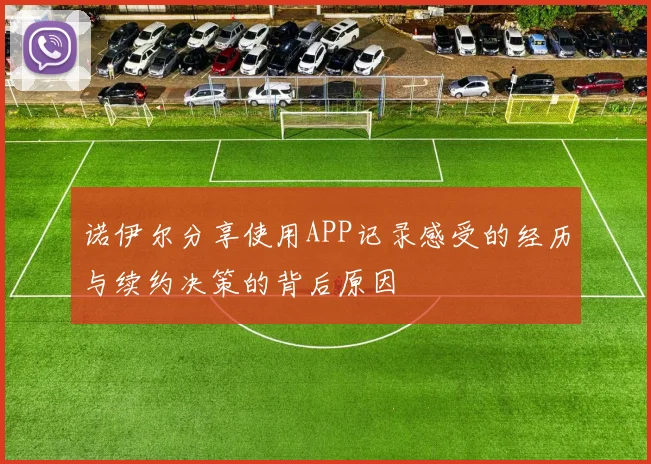 诺伊尔分享使用APP记录感受的经历与续约决策的背后原因